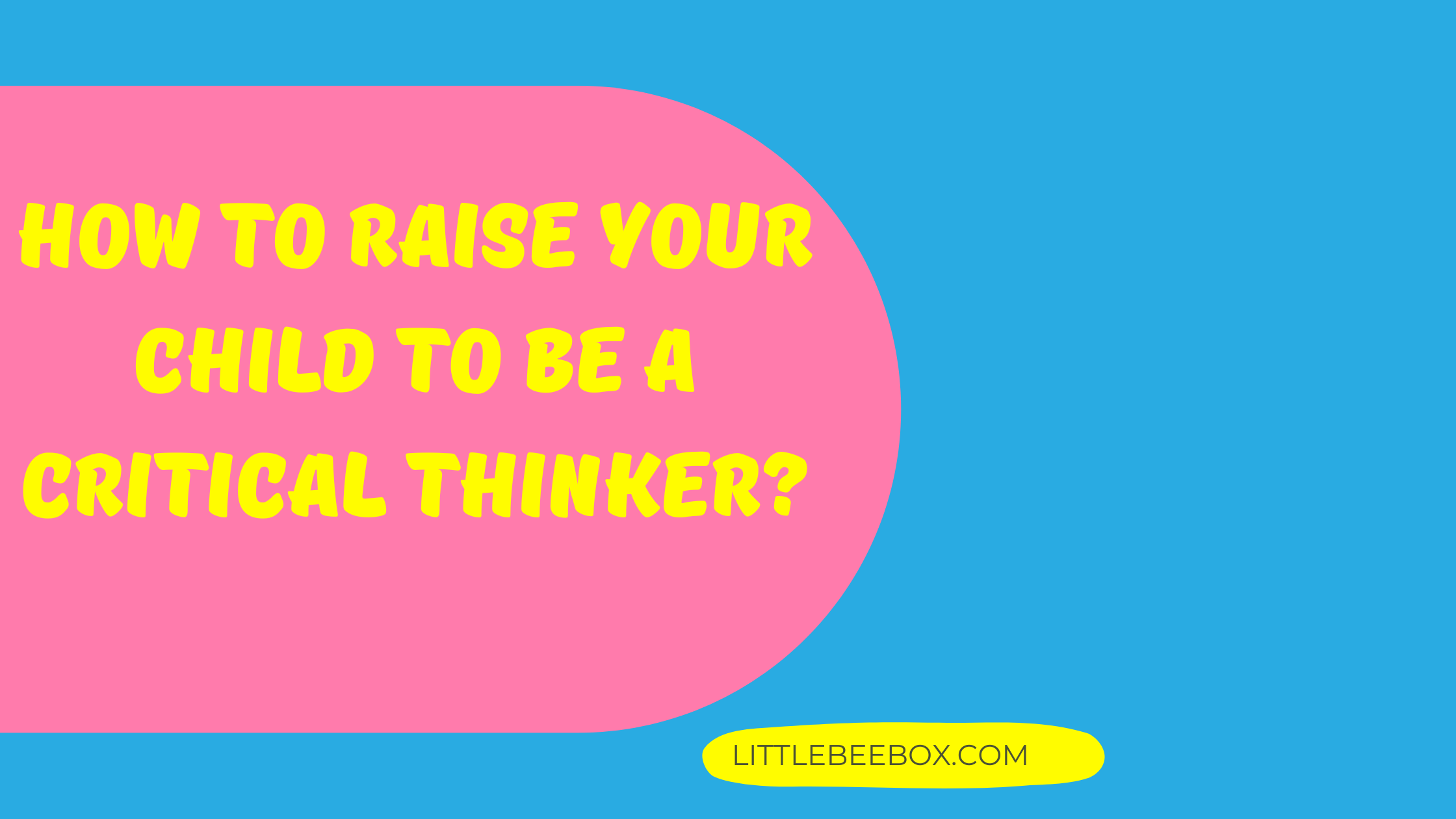 How to raise your child to be a critical thinker?