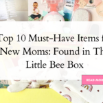 Top 10 Must-Have Items for New Moms: Found in The Little Bee Box